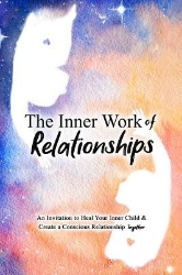 Picture of The Inner Work of Relationships: An Invitation to Heal Your Inner Child and Create a Conscious Relationship Together