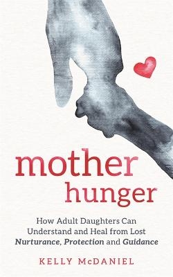 Picture of Mother Hunger: How Adult Daughters Can Understand and Heal from Lost Nurturance, Protection and Guidance