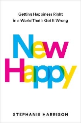 Picture of New Happy: Getting Happiness Right in a World That's Got It Wrong