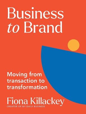 Picture of Business to Brand: Moving From Transaction To Transformation