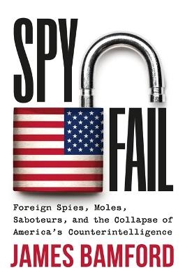 Picture of Spyfail: Foreign Spies, Moles, Saboteurs, and the Collapse of America's Counterintelligence